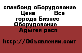 спанбонд оБорудование  › Цена ­ 100 - Все города Бизнес » Оборудование   . Адыгея респ.